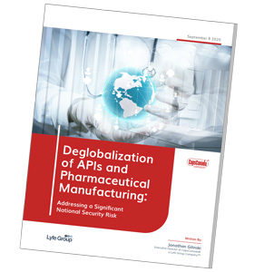 Deglobalization of APIs and Pharmaceutical Manufacturing: Addressing a Significant National Security Risk