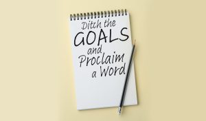 Ditch the Goals and Proclaim a Word